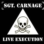 Sgt Carnage : Live Execution Sgt Carnage : Live Execution